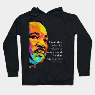 Dr. Martin Luther King Jr. 2: Martin Luther King Day "A man dies when he refuses to take a stand for that which is true"  on a dark  (Knocked Out) background Hoodie